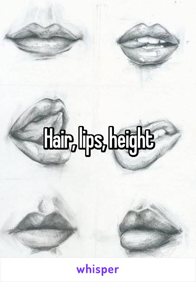 Hair, lips, height