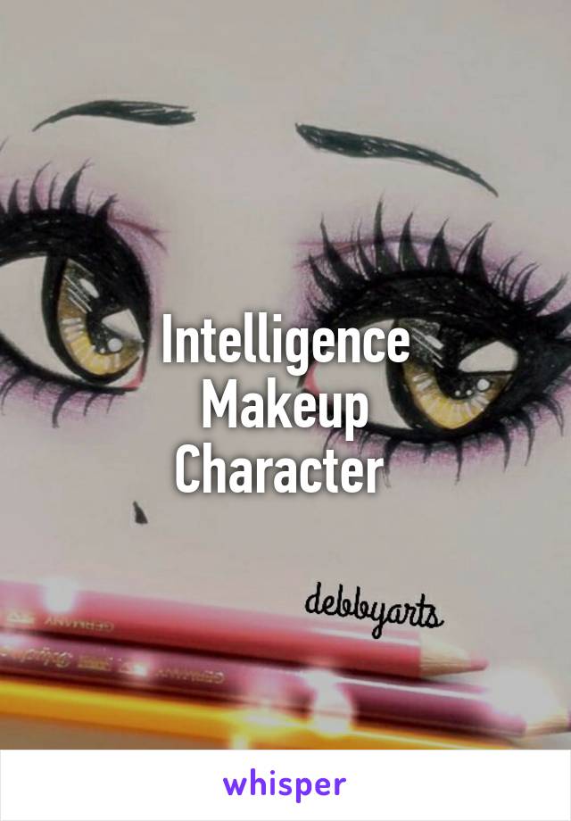Intelligence
Makeup
Character 