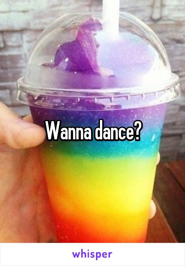 Wanna dance?