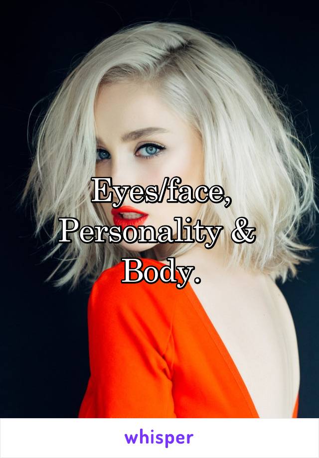 Eyes/face,
Personality & 
Body.