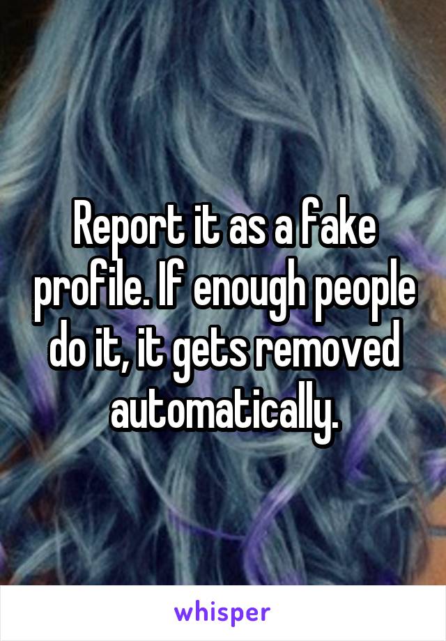 Report it as a fake profile. If enough people do it, it gets removed automatically.