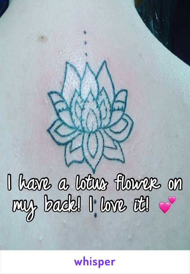I have a lotus flower on my back! I love it! 💕