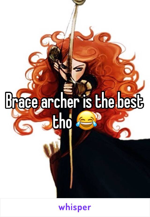 Brace archer is the best tho 😂