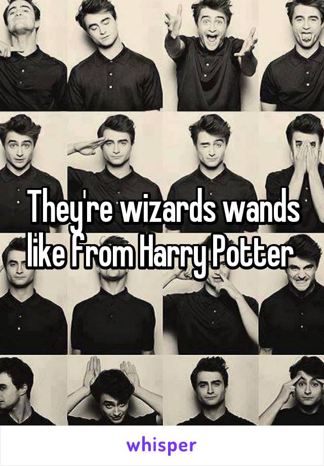 They're wizards wands like from Harry Potter 