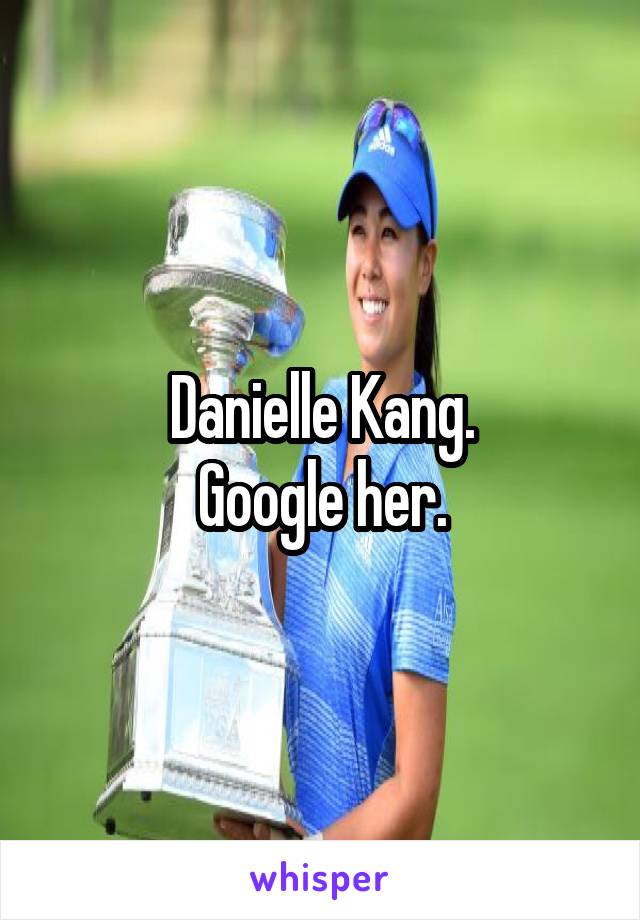 Danielle Kang.
Google her.