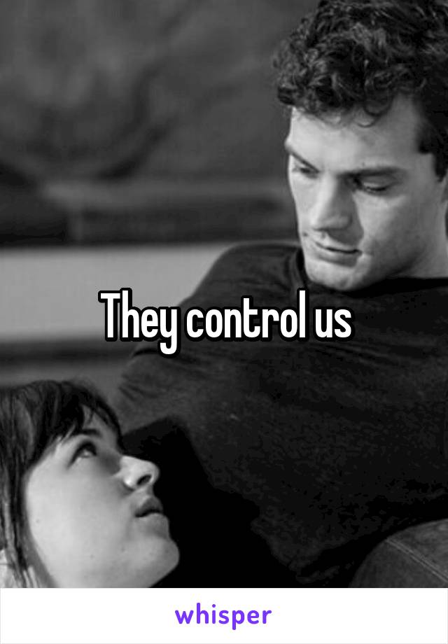 They control us