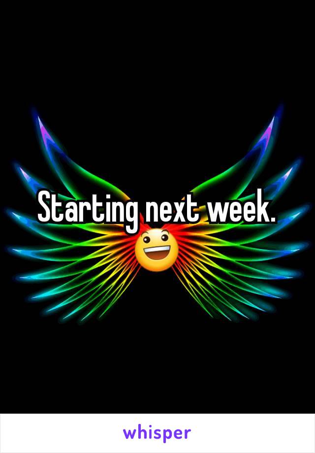 Starting next week.
😃