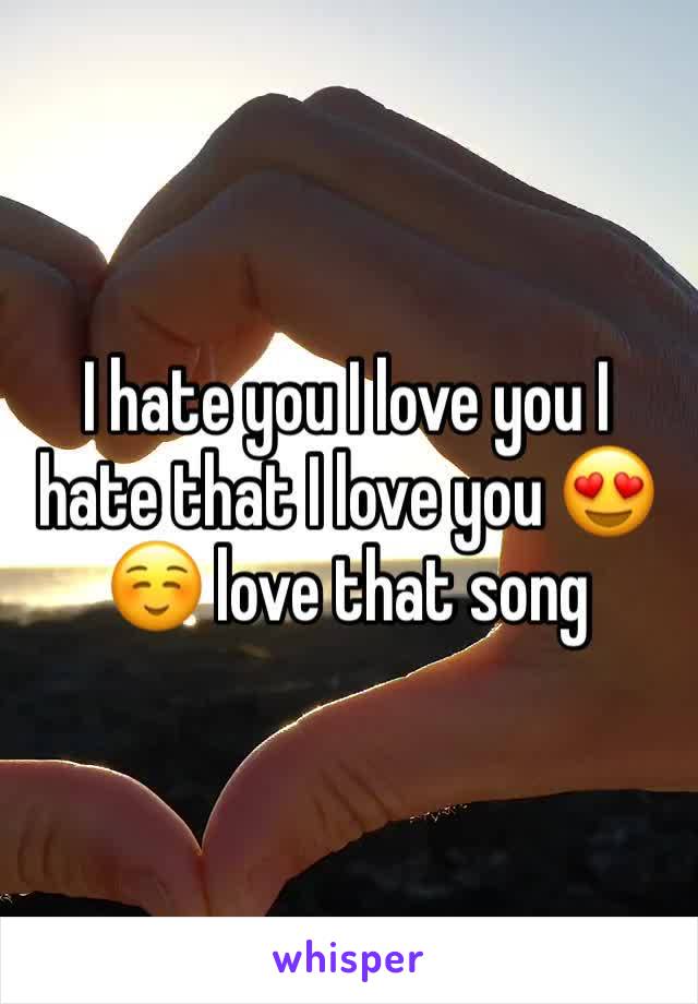 I hate you I love you I hate that I love you 😍☺ love that song