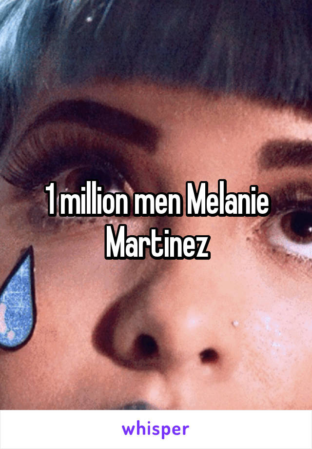 1 million men Melanie Martinez