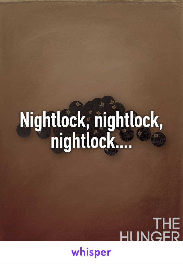 Nightlock, nightlock, nightlock....