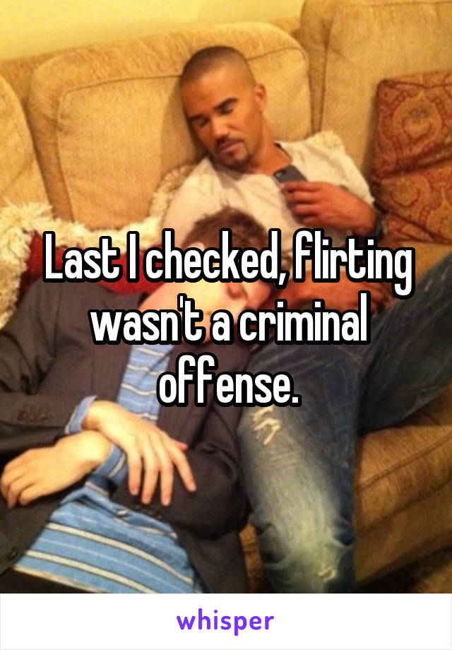 Last I checked, flirting wasn't a criminal offense.