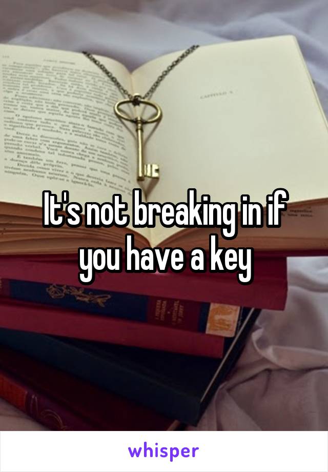 It's not breaking in if you have a key