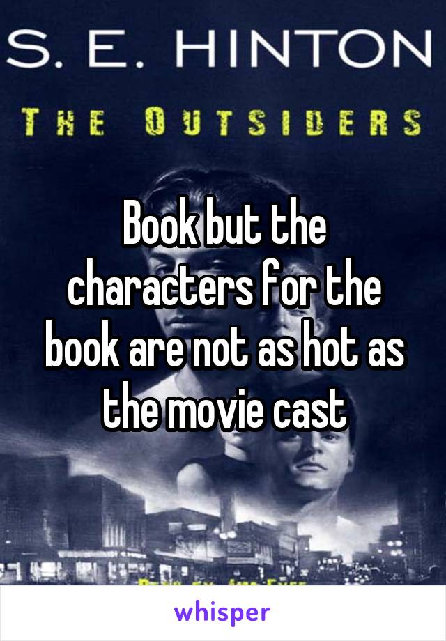 Book but the characters for the book are not as hot as the movie cast
