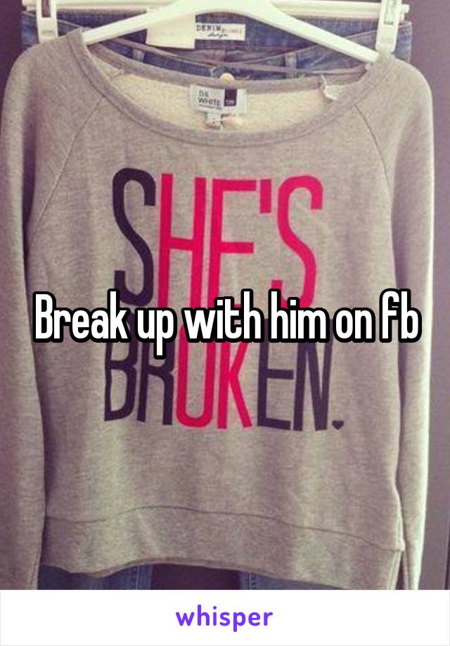 Break up with him on fb
