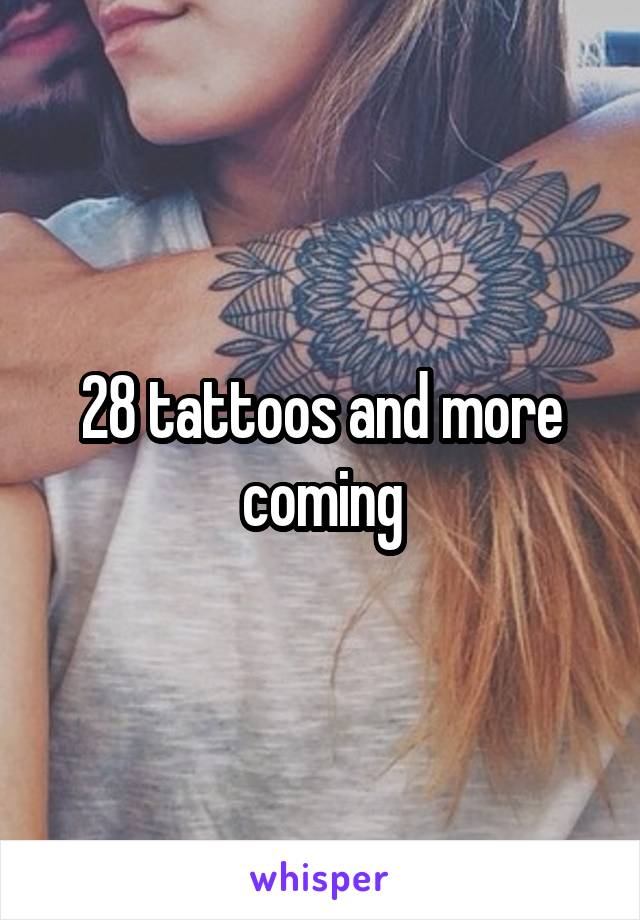 28 tattoos and more coming