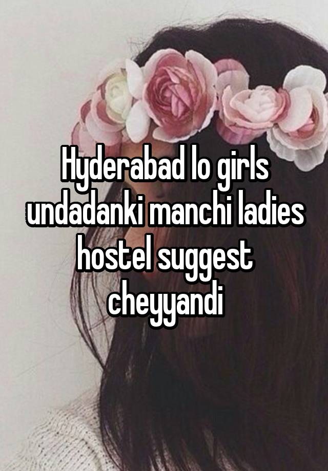 Hyderabad lo girls undadanki manchi ladies hostel suggest cheyyandi