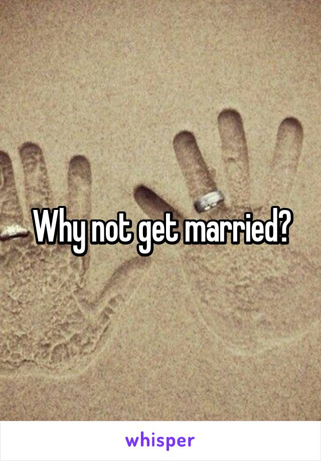 Why not get married?