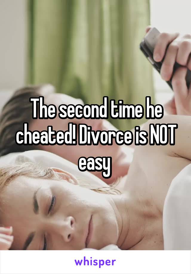 The second time he cheated! Divorce is NOT easy 