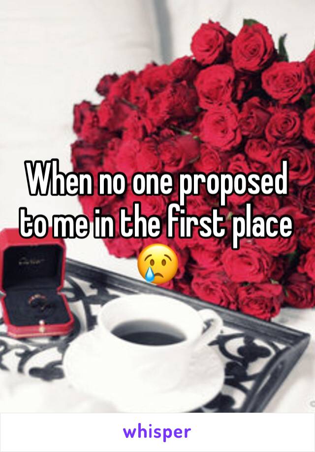 When no one proposed to me in the first place 😢