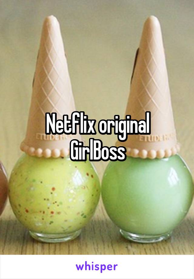 Netflix original
GirlBoss