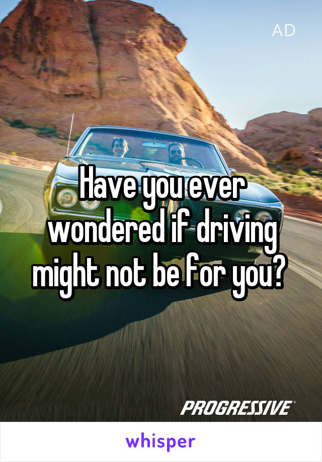 Have you ever wondered if driving might not be for you? 