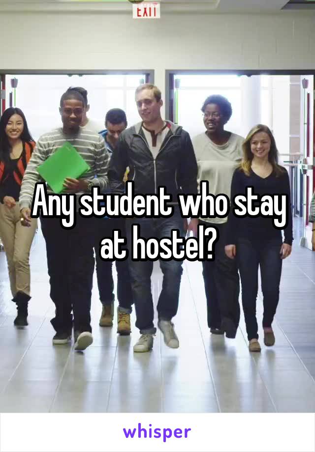 Any student who stay at hostel?