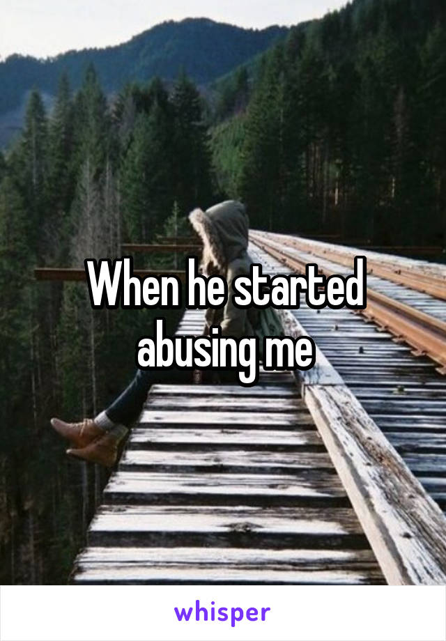 When he started abusing me