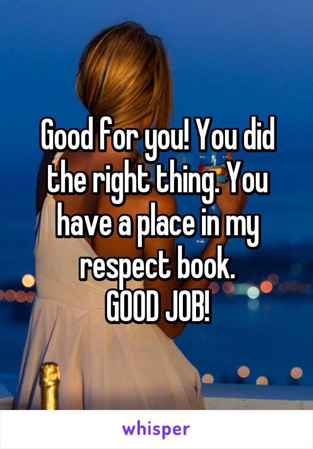 Good for you! You did the right thing. You have a place in my respect book.
GOOD JOB!