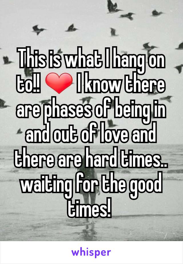 This is what I hang on to!! ❤ I know there are phases of being in and out of love and there are hard times.. waiting for the good times! 