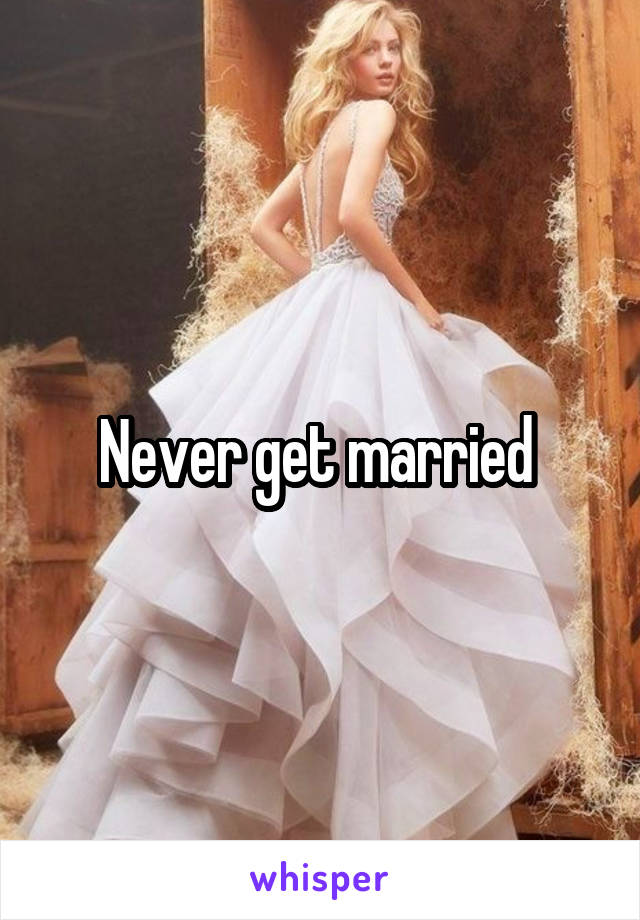 Never get married 