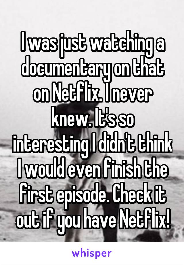 I was just watching a documentary on that on Netflix. I never knew. It's so interesting I didn't think I would even finish the first episode. Check it out if you have Netflix!