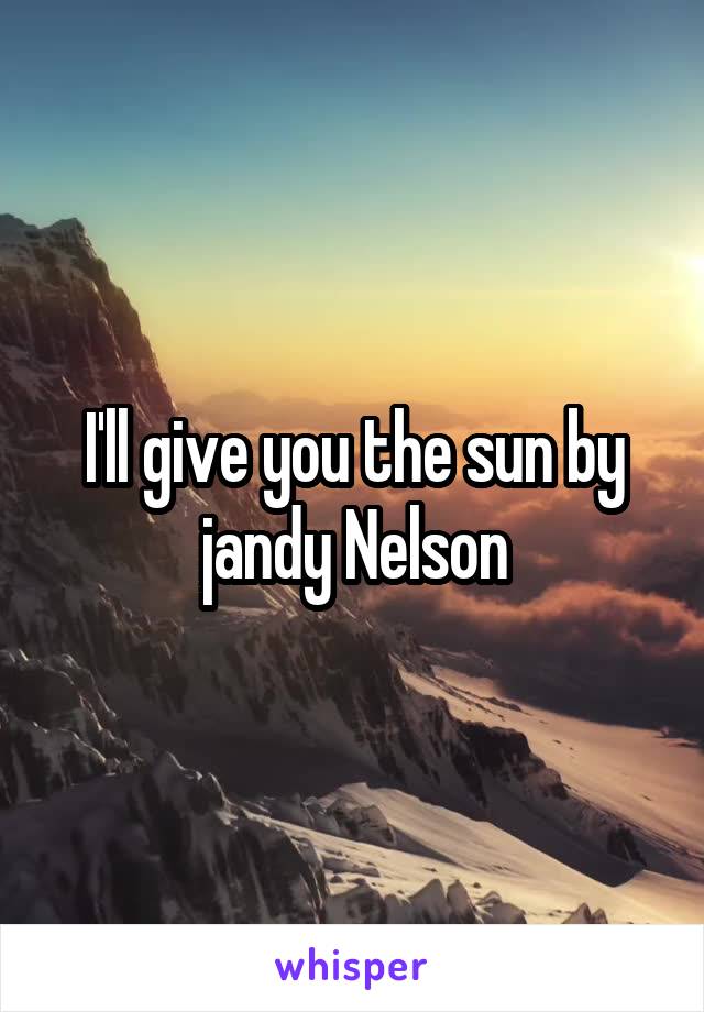 I'll give you the sun by jandy Nelson