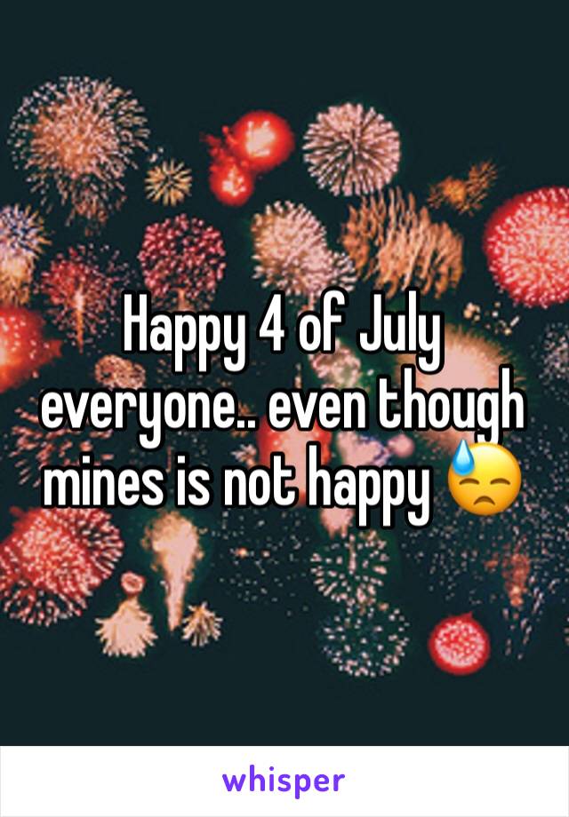 Happy 4 of July everyone.. even though mines is not happy 😓