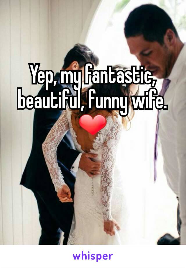 Yep, my fantastic, beautiful, funny wife.
❤