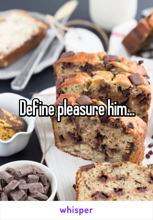 Define pleasure him...