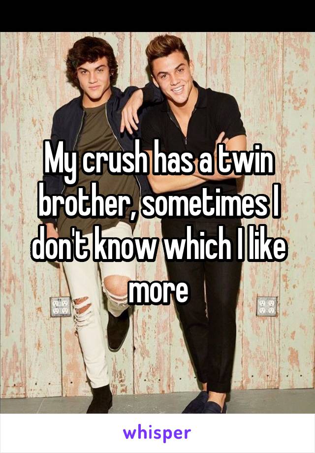 My crush has a twin brother, sometimes I don't know which I like more
