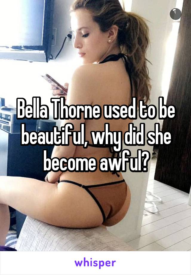 Bella Thorne used to be beautiful, why did she become awful?