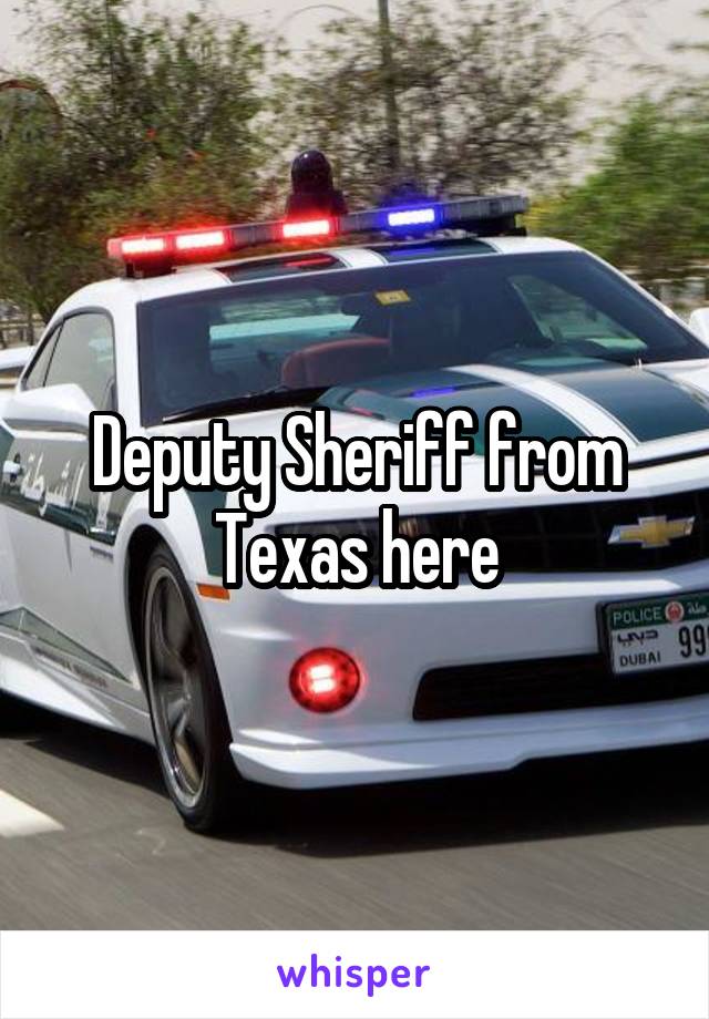 Deputy Sheriff from Texas here