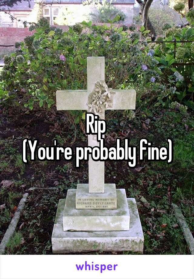 Rip 
(You're probably fine)
