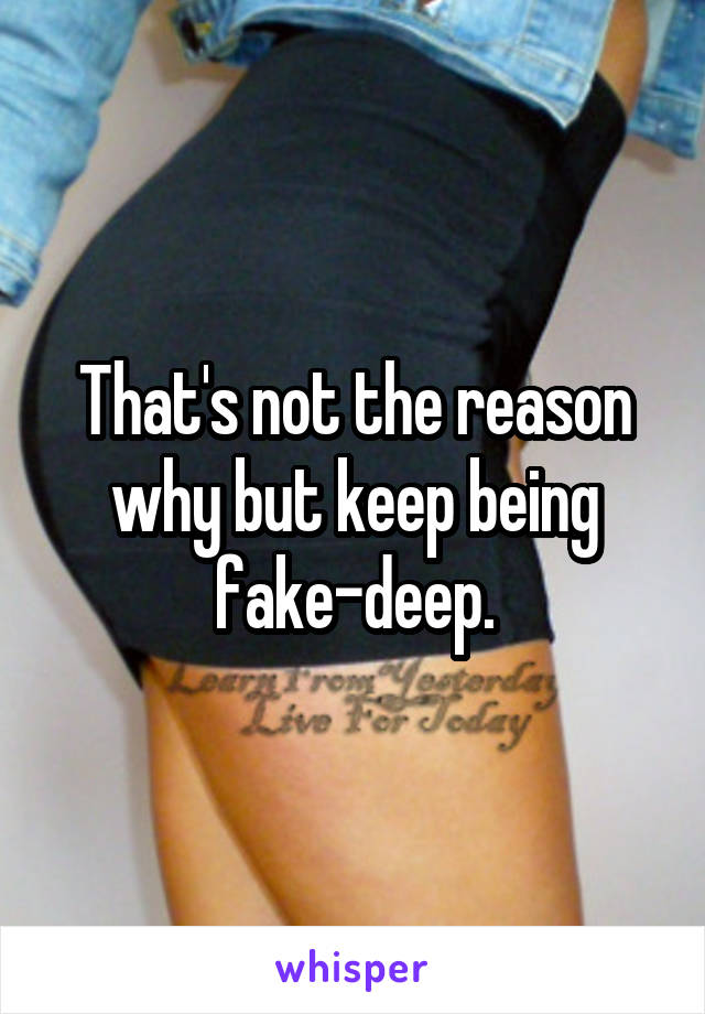 That's not the reason why but keep being fake-deep.