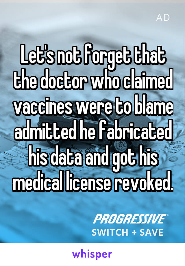 Let's not forget that the doctor who claimed vaccines were to blame admitted he fabricated his data and got his medical license revoked. 