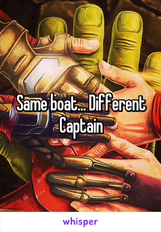 Same boat... Different Captain