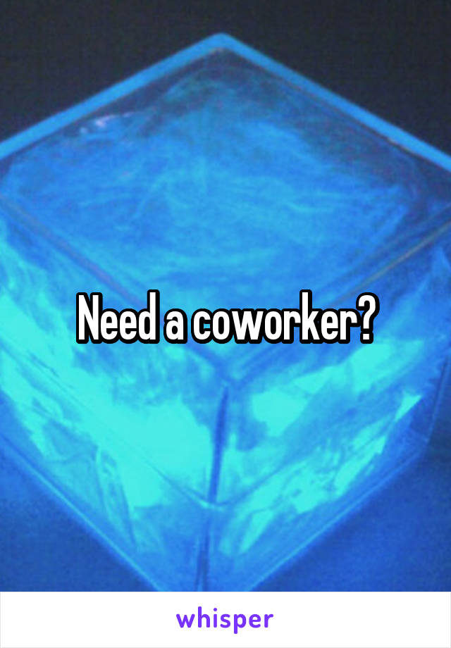 Need a coworker?