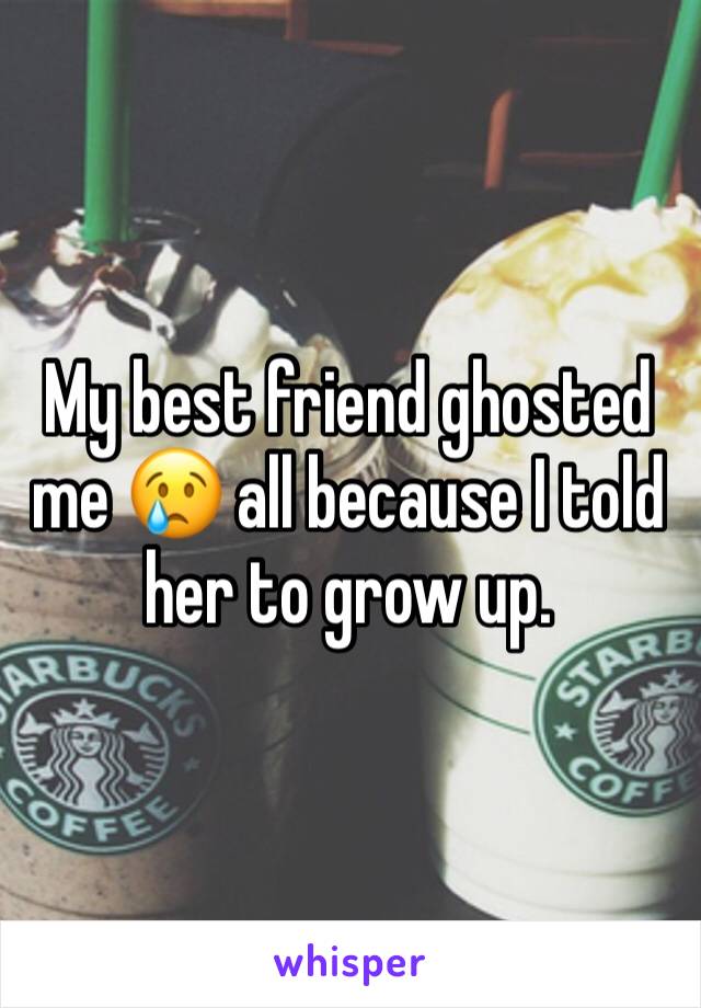 My best friend ghosted me 😢 all because I told her to grow up. 