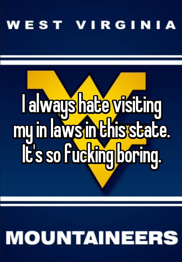 I always hate visiting my in laws in this state. It's so fucking boring.