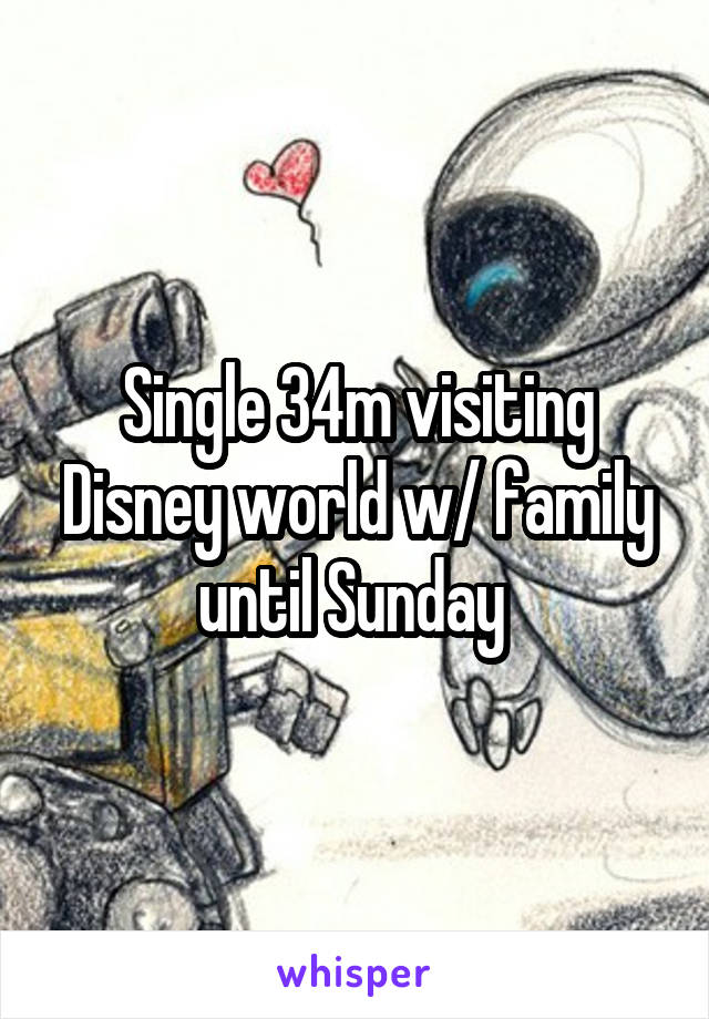 Single 34m visiting Disney world w/ family until Sunday 