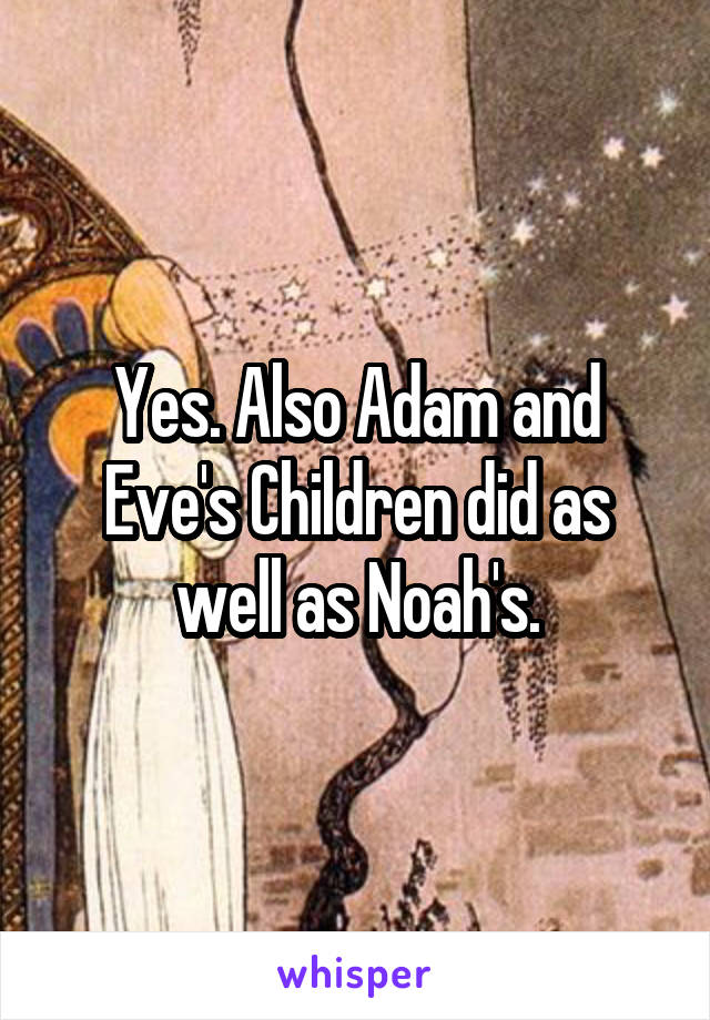 Yes. Also Adam and Eve's Children did as well as Noah's.