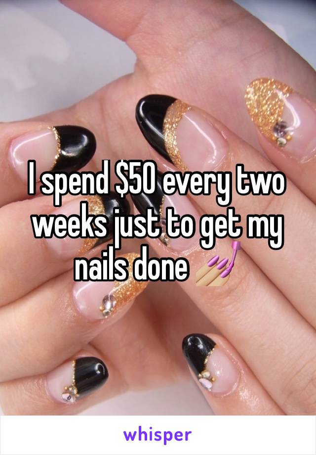 I spend $50 every two weeks just to get my nails done 💅🏼