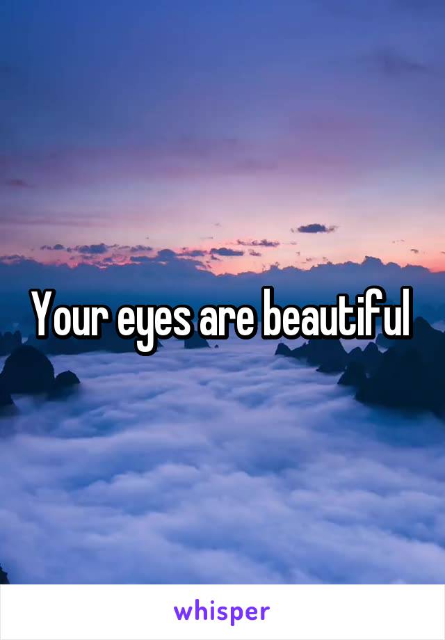 Your eyes are beautiful 