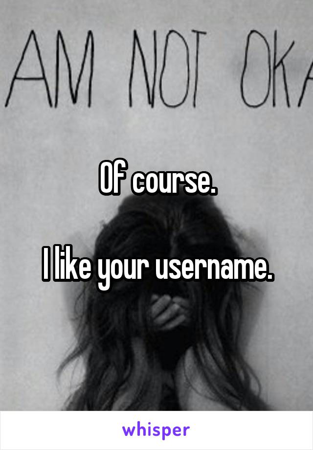 Of course.

I like your username.